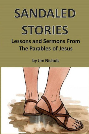 Sandaled Stories : Lessons And Sermons From The Parables Of Jesus