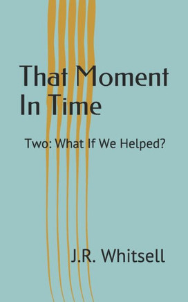 That Moment In Time: Two: What If We Helped?