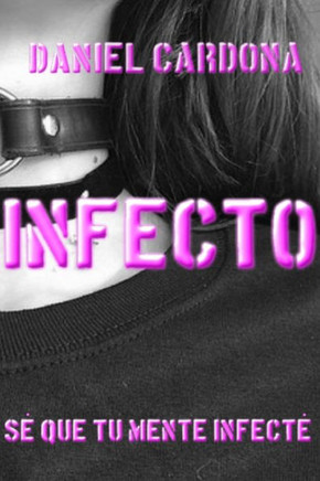 Infecto: Sé que tu mente infecté Una novela corta basada en hechos reales