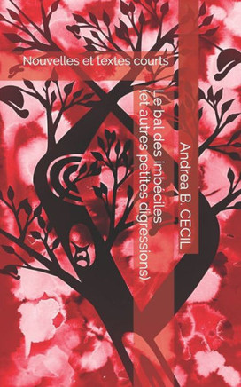 Le bal des imbéciles (et autres petites digressions): Nouvelles et textes courts