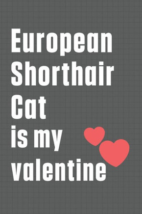 European Shorthair Cat is my valentine: For European Shorthair Cat Fans