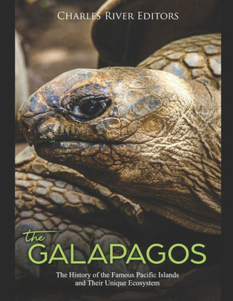 The Galápagos : The History Of The Famous Pacific Islands And Their Unique Ecosystem