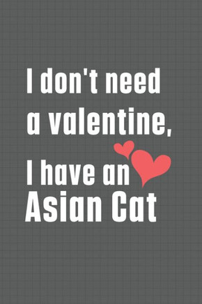 I don't need a valentine, I have a Asian Cat: For Asian Cat Fans