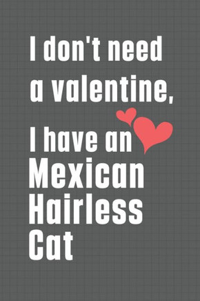 I don't need a valentine, I have a Mexican Hairless Cat: For Mexican Hairless Cat Fans