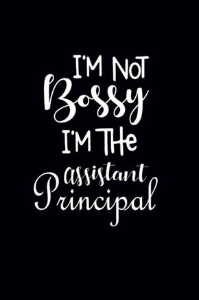 I'm Not Bossy I'm The Assistant Principal: Gift For Assistant Principal