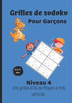Grilles de sudoku pour garçons - niveau 4 -: 200 grilles 6X6 de facile à très difficile - Pour enfants de 6 à 11 ans -Grilles de sudoku de niveau 4 -
