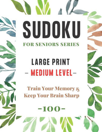 Sudoku For Seniors Series: Large Print Sudoku Puzzle Book - Medium Level - (100 Puzzles) - Train Your Memory and Keep Your Brain Sharp - Large Print