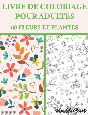Livre De Coloriage Pour Adultes 60 Fleurs Et Plantes: Livre de coloriage Mandala de jardin anti-stress - Format A4 - Livres de coloriage idéaux pour f