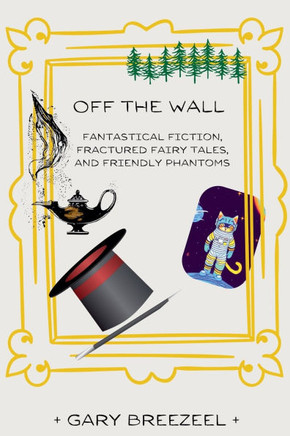 Off the Wall - Fantastical Fiction, Fractured Fairy Tales, and Friendly Phantoms