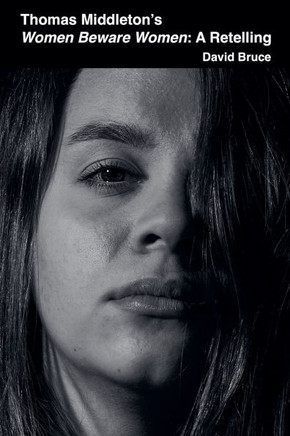 Thomas Middleton's Women Beware Women: A Retelling