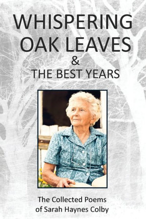 Whispering Oak Leaves & The Best Years : The Collected Poems Of Sarah Haynes Colby