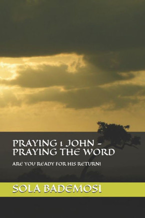 Praying 1 John - Praying The Word : Are You Ready For His Return!