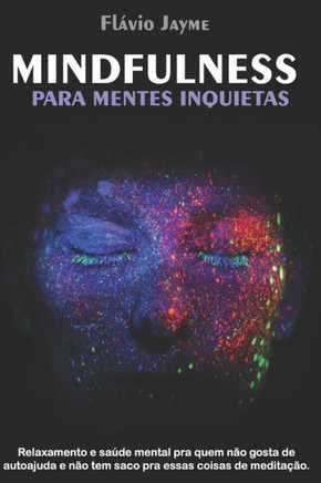 Mindfulness Para Mentes Inquietas: Relaxamento e saúde mental pra quem não gosta de autoajuda e não tem saco pra essas coisas de meditação.