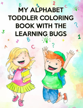My Alphabet Toddler Coloring Book With The Learning Bugs : My Alphabet Toddler Coloring Book With The Learning Bugs, Alphabet Coloring Book. Total Pages 180 - Coloring Pages 100 - Size 8.5" X 11" In Cover.