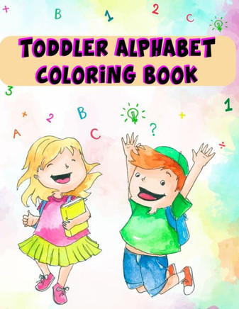 Toddler Alphabet Coloring Book : Toddler Alphabet Coloring Book, Alphabet Coloring Book. Total Pages 180 - Coloring Pages 100 - Size 8.5" X 11" In Cover.