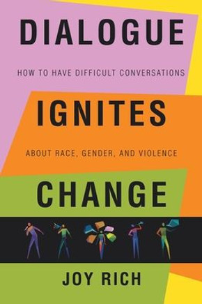 Dialogue Ignites Change: How to Have Difficult Conversations About Race, Gender, and Violence