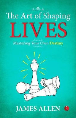The Art of Shaping Lives: Mastering Your Own Destiny