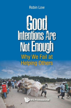 Good Intentions Are Not Enough: Why We Fail at Helping Others