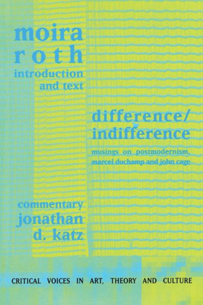 Difference / Indifference: Musings on Postmodernism, Marcel Duchamp and John Cage
