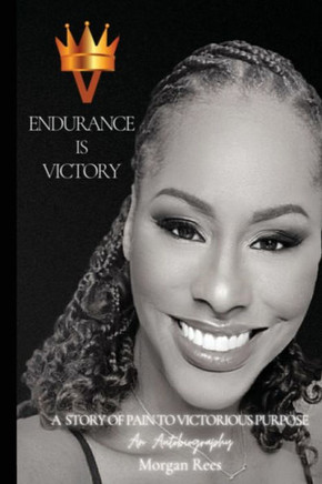 Endurance Is Victory: A Story of Pain to Victorious Purpose