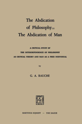 The Abdication of Philosophy -- The Abdication of Man: A Critical Study of the Interdependence of Philosophy as Critical Theory and Man as a Free Indi