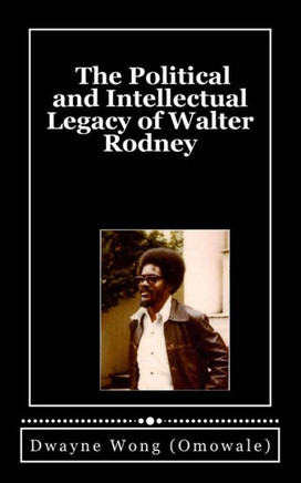 The Political And Intellectual Legacy Of Walter Rodney