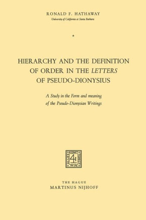 Hierarchy and the Definition of Order in the Letters of Pseudo-Dionysius: A Study in the Form and Meaning of the Pseudo-Dionysian Writings