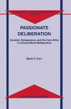 Passionate Deliberation: Emotion, Temperance, and the Care Ethic in Clinical Moral Deliberation