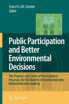 Public Participation and Better Environmental Decisions: The Promise and Limits of Participatory Processes for the Quality of Environmentally Related