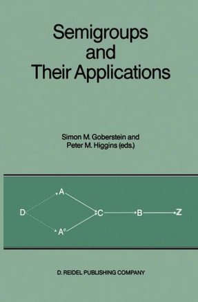 Semigroups and Their Applications: Proceedings of the International Conference ""algebraic Theory of Semigroups and Its Applications"" Held at the Calif