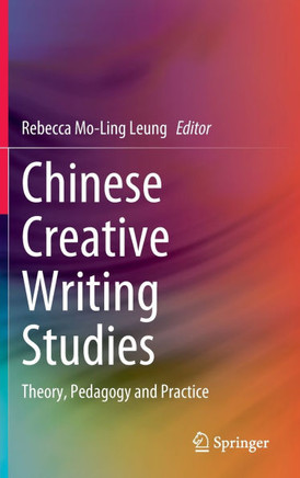 Chinese Creative Writing Studies: Theory, Pedagogy and Practice