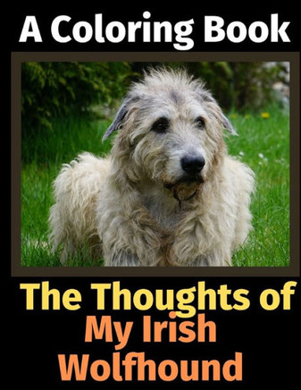The Thoughts Of My Irish Wolfhound : A Coloring Book