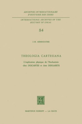 Theologia Cartesiana: L'Explication Physique de l'Eucharistie Chez Descartes Et DOM Desgabets