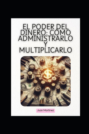 ""El Poder del Dinero: Cómo Administrarlo y Multiplicarlo""