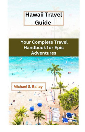""Hawaii Travel Guide"": Your Complete Travel Handbook for Epic Adventures