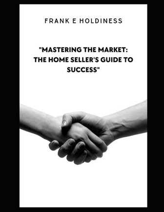 ""Mastering the Market: The Home Seller's Guide to Success""