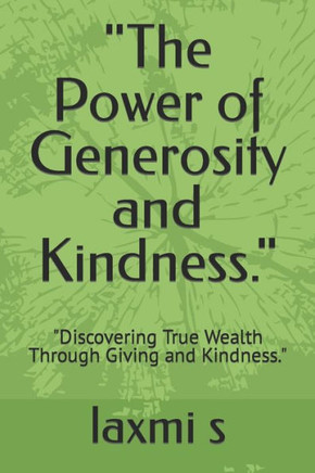 ""The Power of Generosity and Kindness."": ""Discovering True Wealth Through Giving and Kindness.""