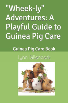 ""Wheek-ly"" Adventures: A Playful Guide to Guinea Pig Care: Guinea Pig Care Book