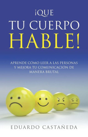 ¡Que tu cuerpo hable!: Aprende cómo leer a las personas y mejora tu comunicación de manera brutal