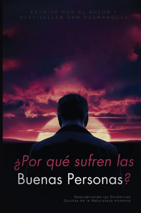 ¿Por qué sufren las buenas personas?: Descubriendo las Dinámicas Ocultas de la Naturaleza Humana