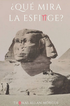 ¿Qué Mira la Esfínge?: Resolviendo los Antiguos Misterios de la Historia