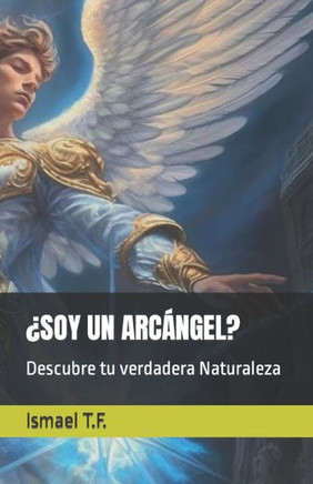 ¿Soy Un Arcángel?: Descubre tu verdadera Naturaleza