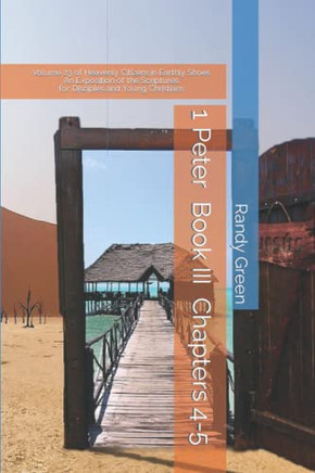 1 Peter Book III: Chapters 4-5: Volume 23 of Heavenly Citizens in Earthly Shoes, An Exposition of the Scriptures for Disciples and Young