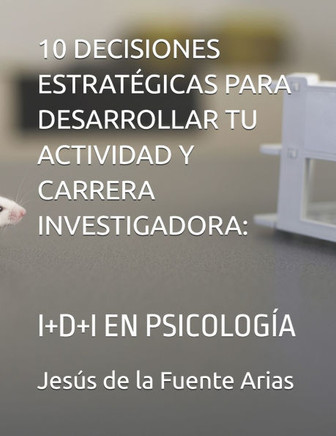 10 Decisiones Estratégicas Para Desarrollar Tu Actividad Y Carrera Investigadora: I+d+i En Psicología