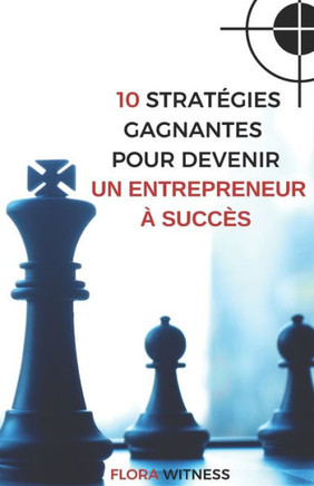 10 Stratégies Gagnantes Pour Devenir Un Entrepreneur À Succès