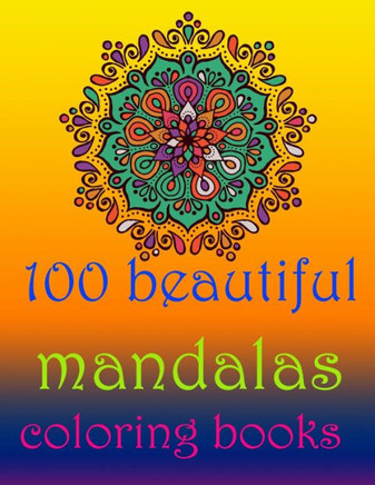 100 beautiful mandalas coloring books: Stress Relieving Mandala Designs for Adults Relaxation- Mandala Coloring Book For Adults With Thick Artist Qual
