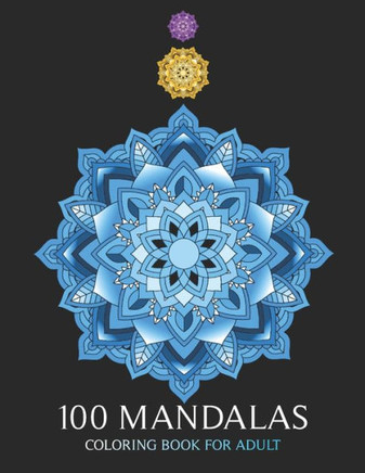 100 Mandalas Coloring Book For Adult: Art Therapy, for relaxation and express your creative side