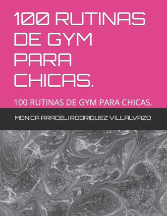 100 Rutinas de Gym Para Chicas.: 100 Rutinas de Gym Para Chicas.
