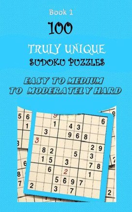100 Truly Unique Sudoku Puzzles: Easy to Medium to Moderately Hard Sudoku Puzzles