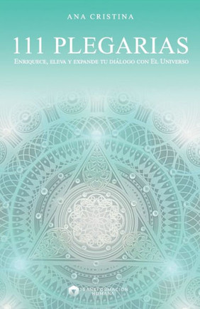 111 Plegarias: Enriquece, eleva y expande tu diálogo con El Universo.